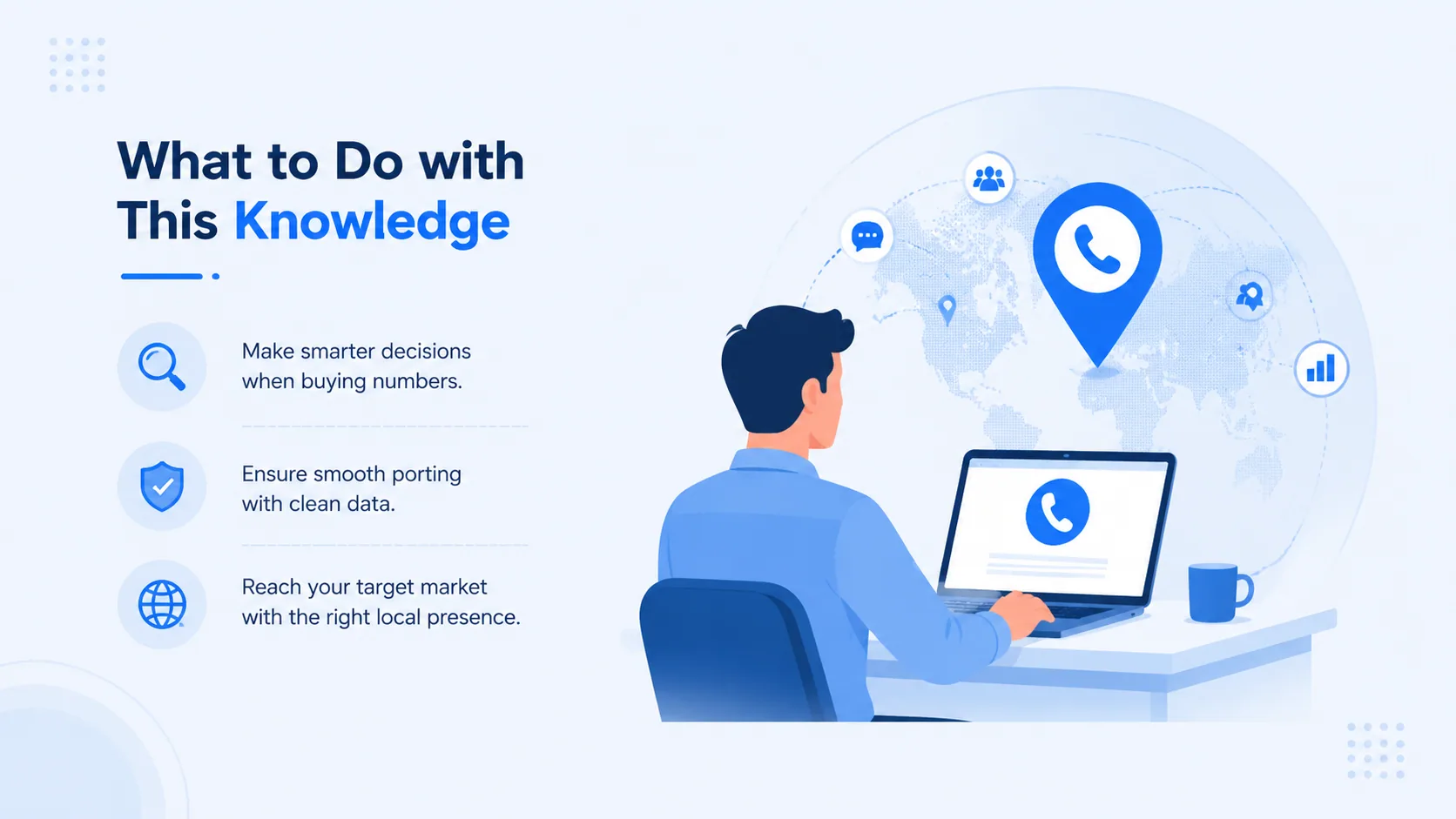 What to do with this knowledge: make smarter buying decisions, ensure smooth porting with clean data, and reach your target market with the right local presence