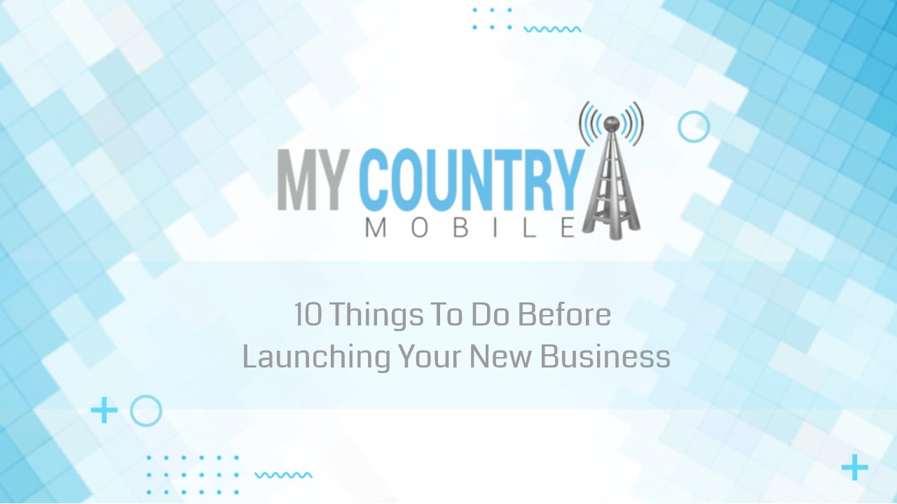 You are currently viewing 10 Things To Do Before Launching Your New Business