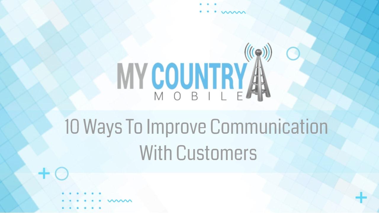You are currently viewing 10 Ways To Improve Communication With Customers