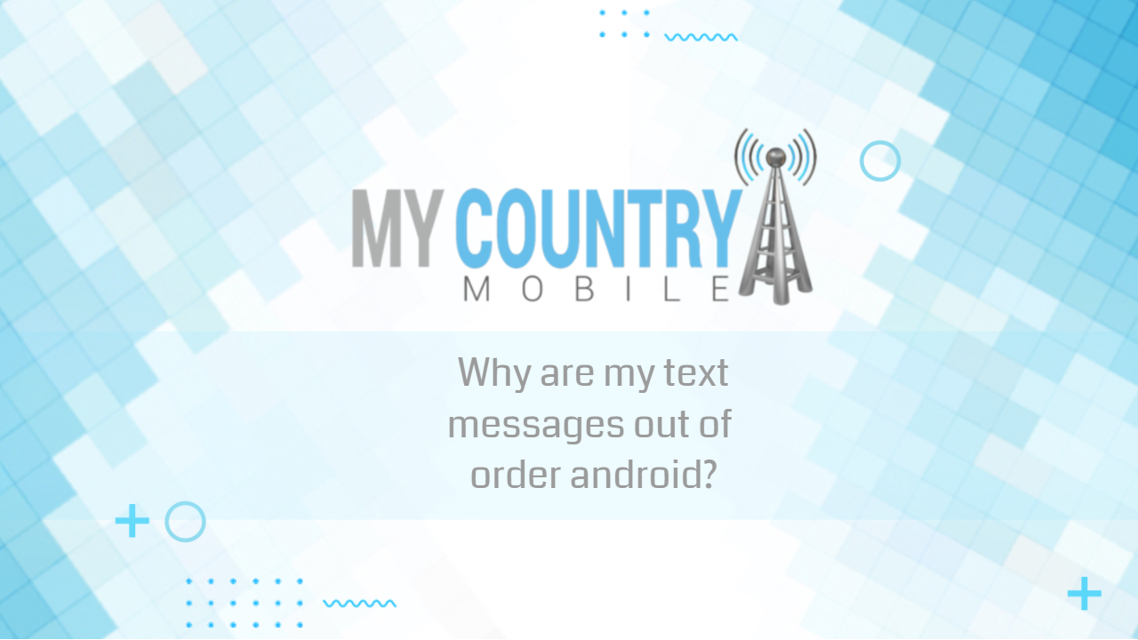 Why are my text messages out of order android?-mycountry mobile