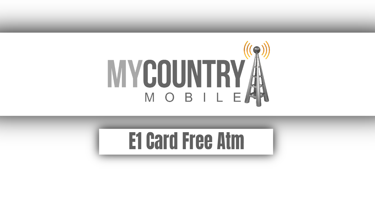 E1 Card Free Atm - My Country Mobile