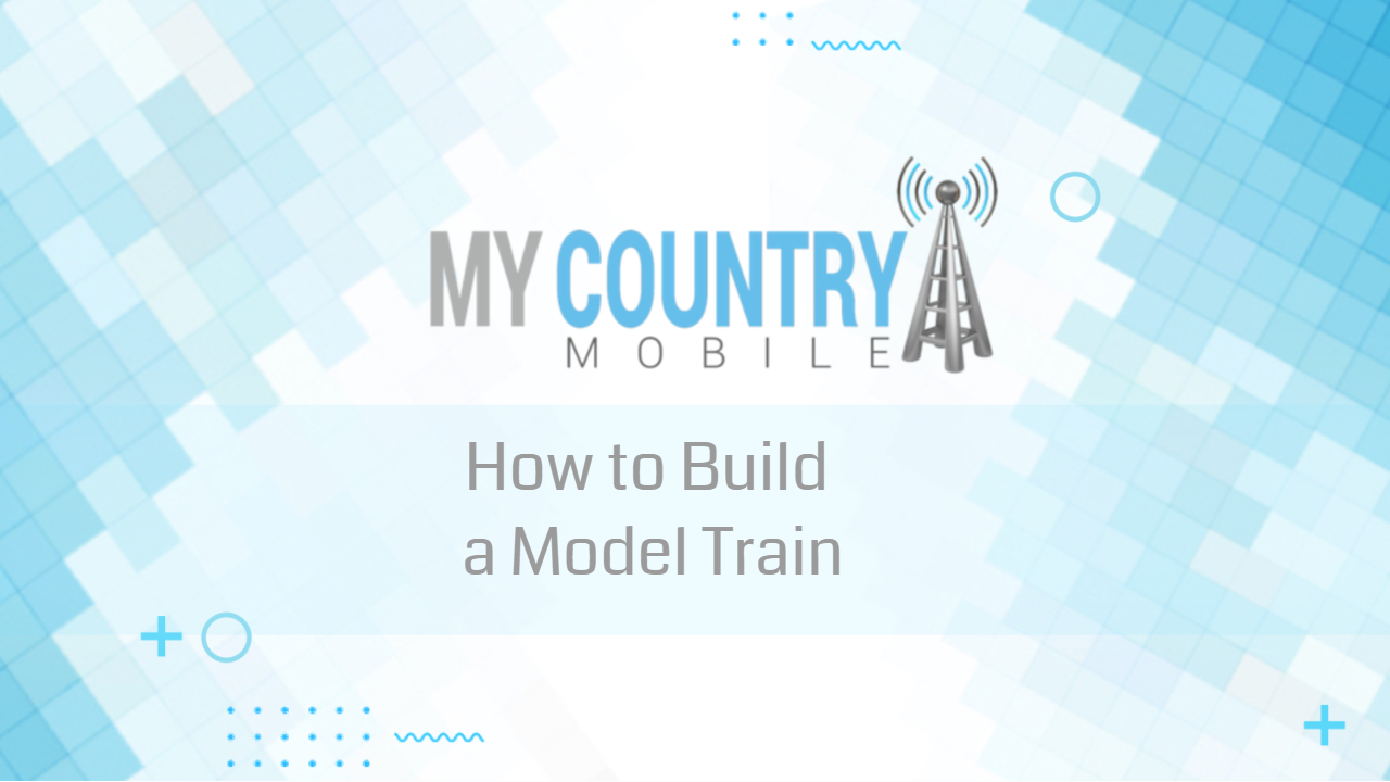 You are currently viewing How to Build a Model Train