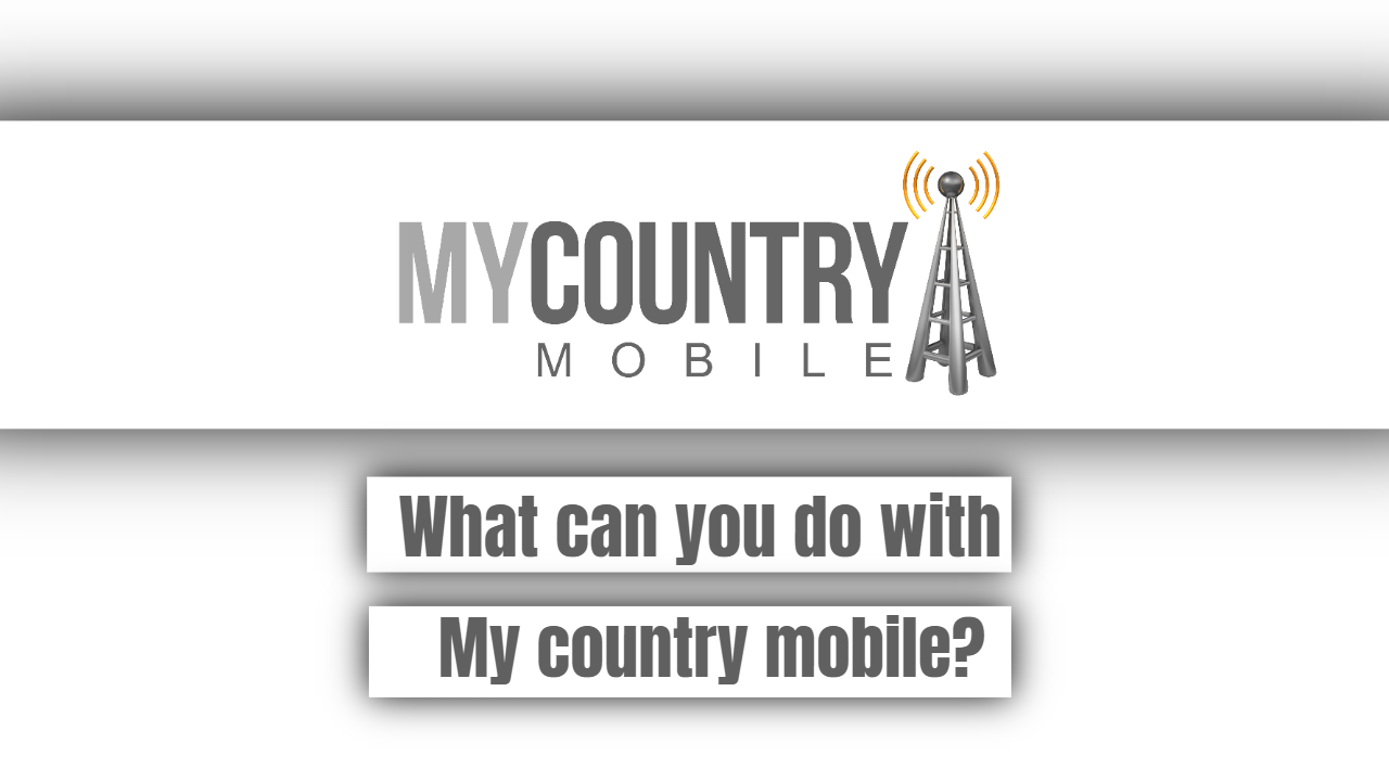 You are currently viewing What Can You Do With My Country Mobile?