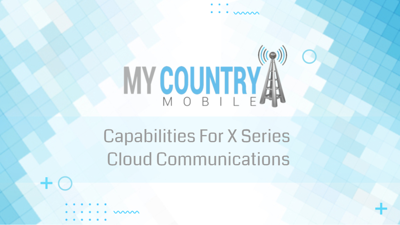 Read more about the article Capabilities For X Series Cloud Communications