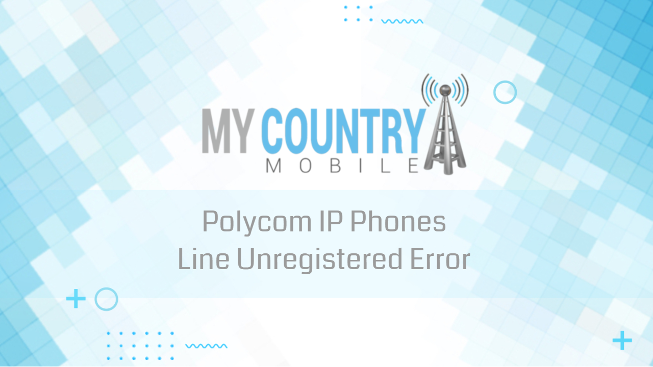 You are currently viewing Polycom IP Phones Line Unregistered Error