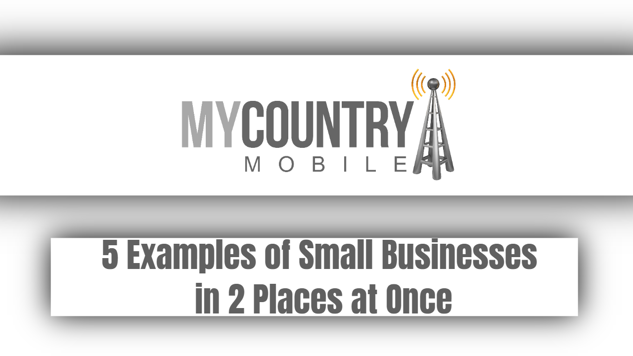 You are currently viewing 5 Examples of Small Businesses in 2 Places at Once