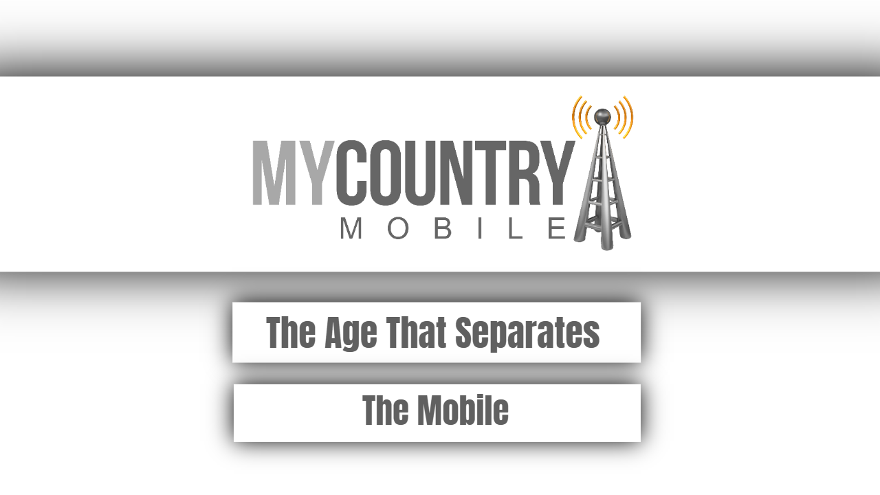 You are currently viewing The Age That Separates The Mobile