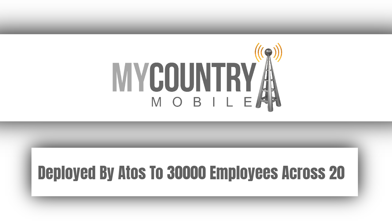 You are currently viewing Deployed By Atos To 30000 Employees Across 20
