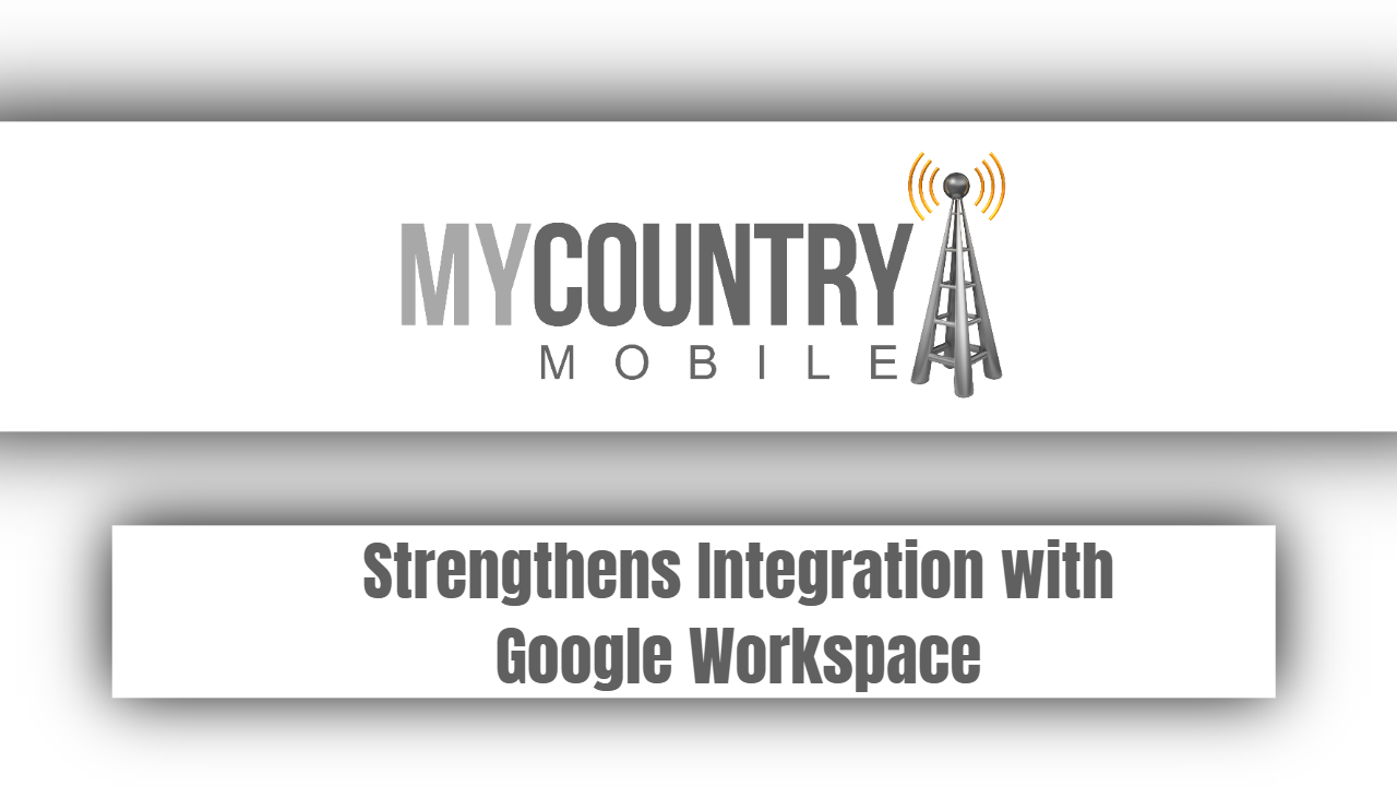 You are currently viewing Strengthens Integration with Google Workspace