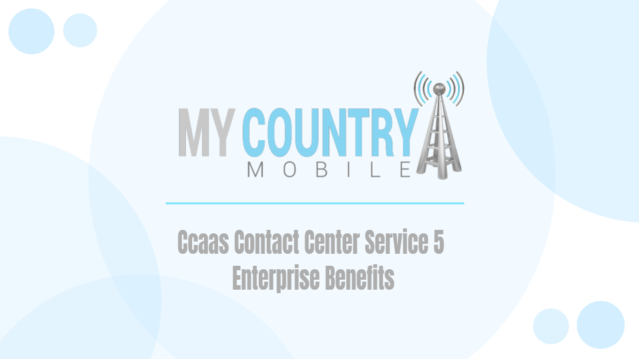 You are currently viewing Ccaas Contact Center Service 5 Enterprise Benefits