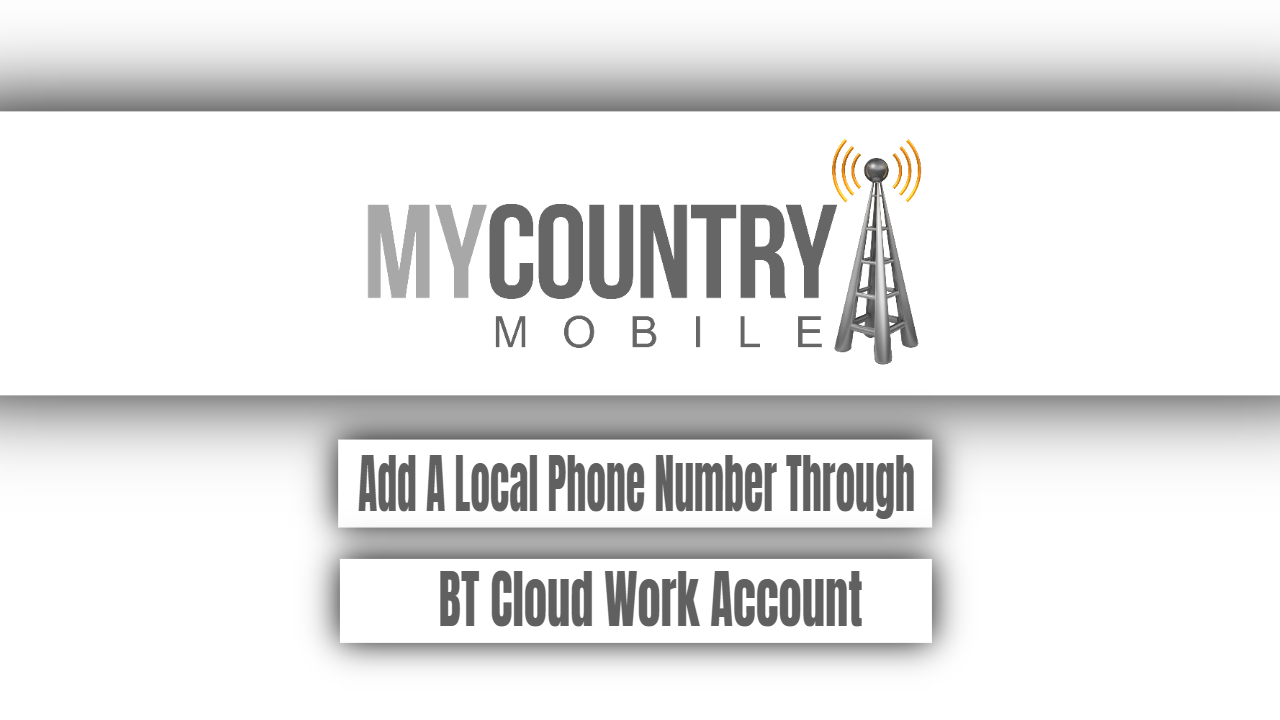 You are currently viewing Local Phone Number Through BT Cloud Work Account