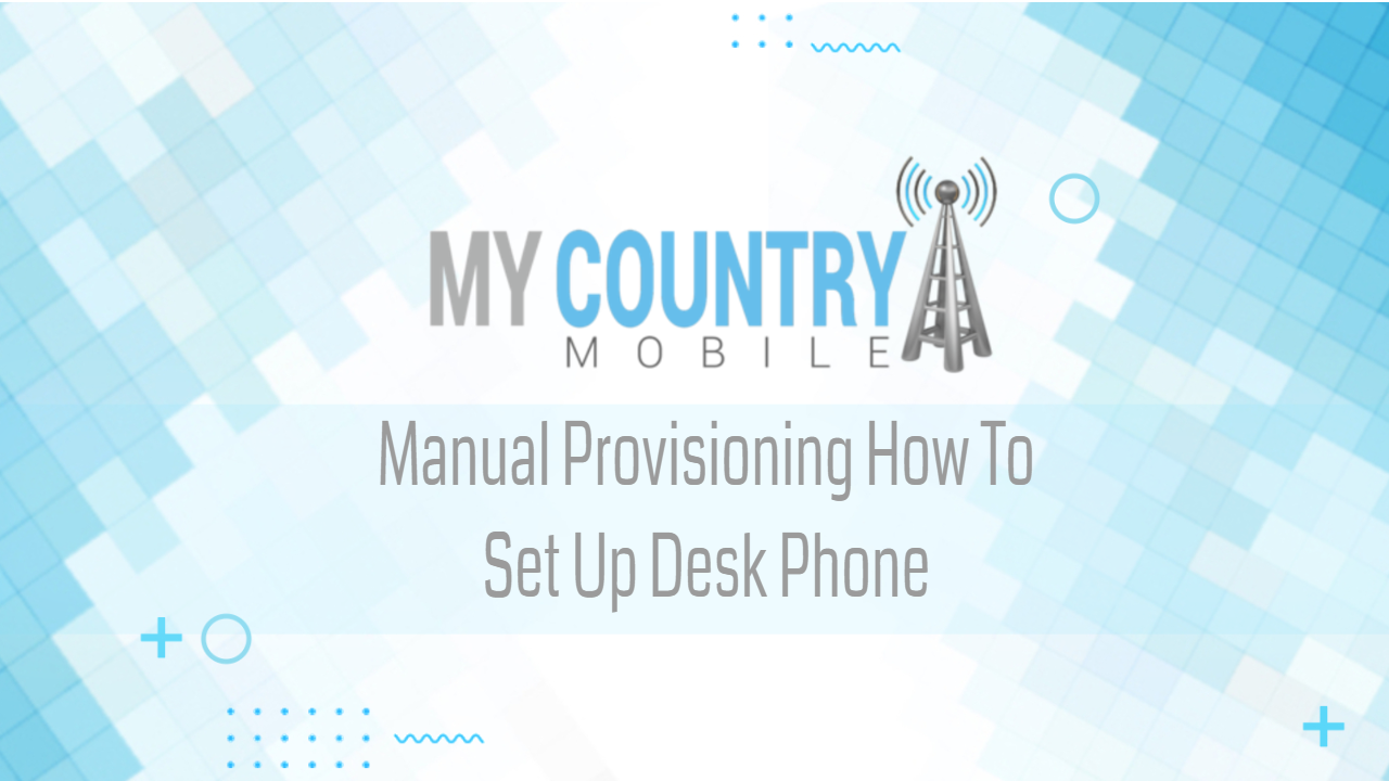 You are currently viewing Manual Provisioning How To Set Up Desk Phone