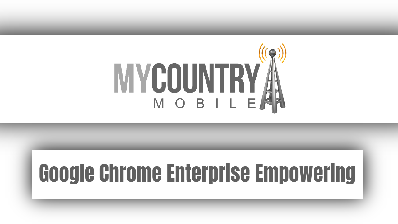 You are currently viewing Google Chrome Enterprise Empowering