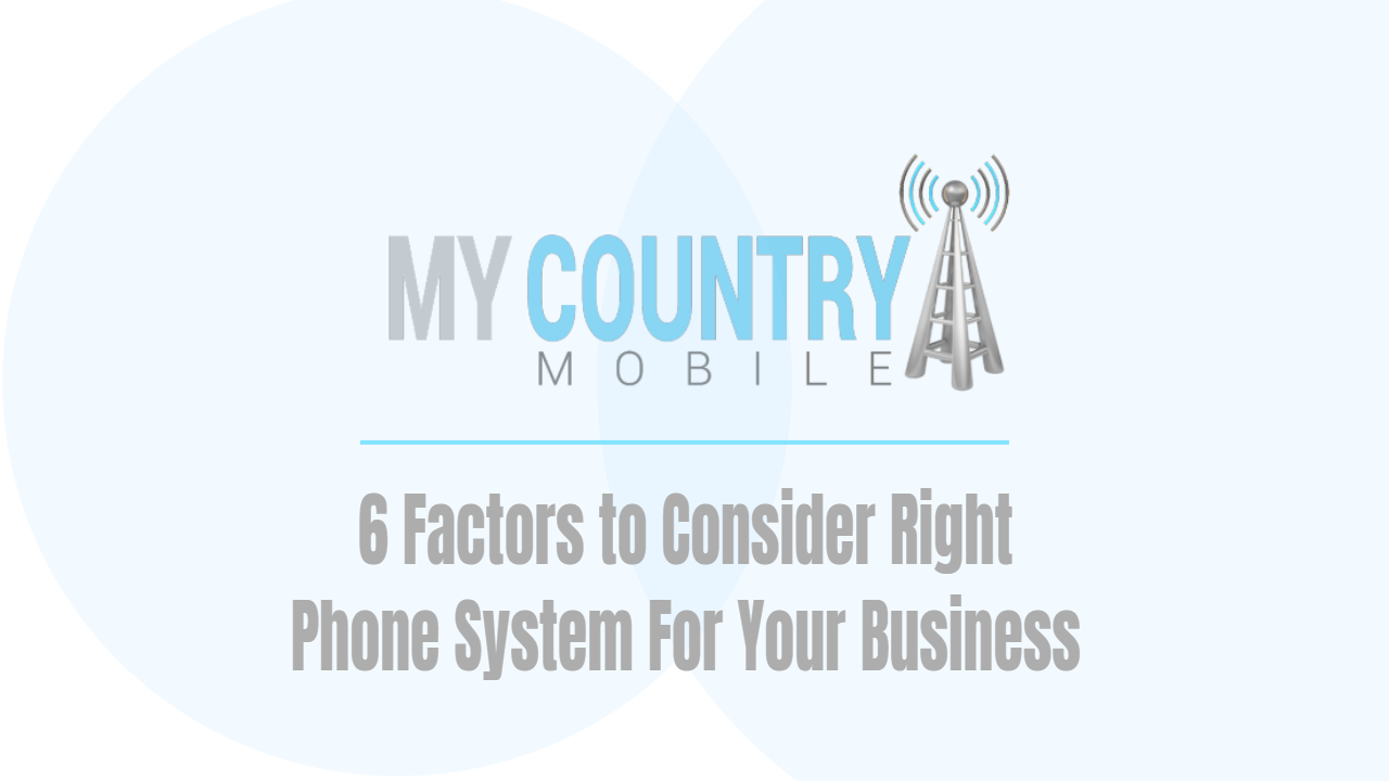 You are currently viewing 6 Factors to Consider Right Phone System For Your Business