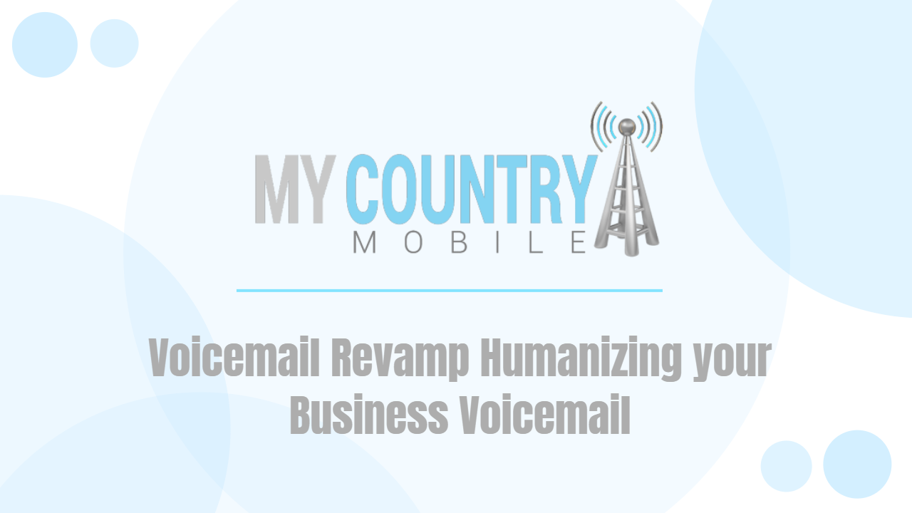 You are currently viewing Voicemail Revamp Humanizing your Business Voicemail