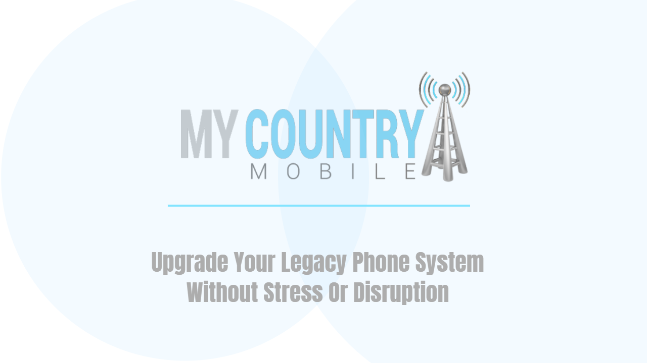You are currently viewing Upgrade Your Legacy Phone System Without Stress Or Disruption