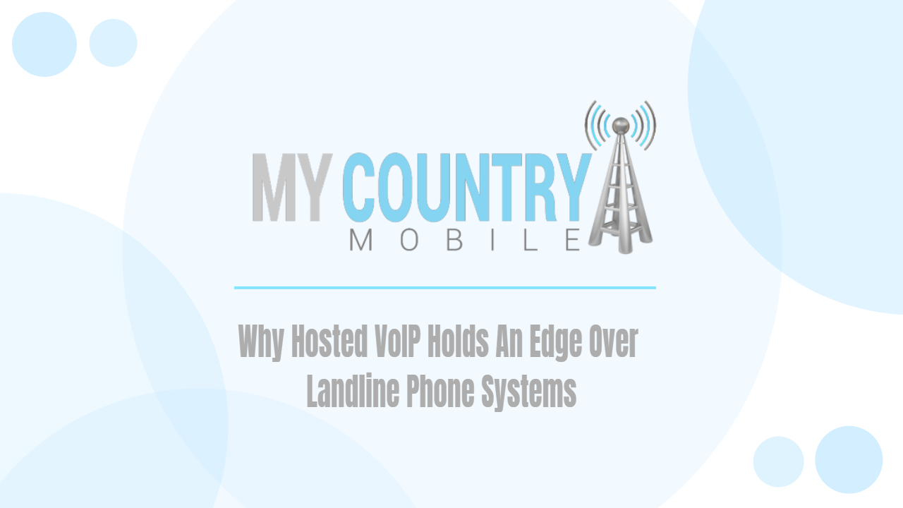 You are currently viewing Why Hosted VoIP Holds An Edge Over Landline Phone Systems