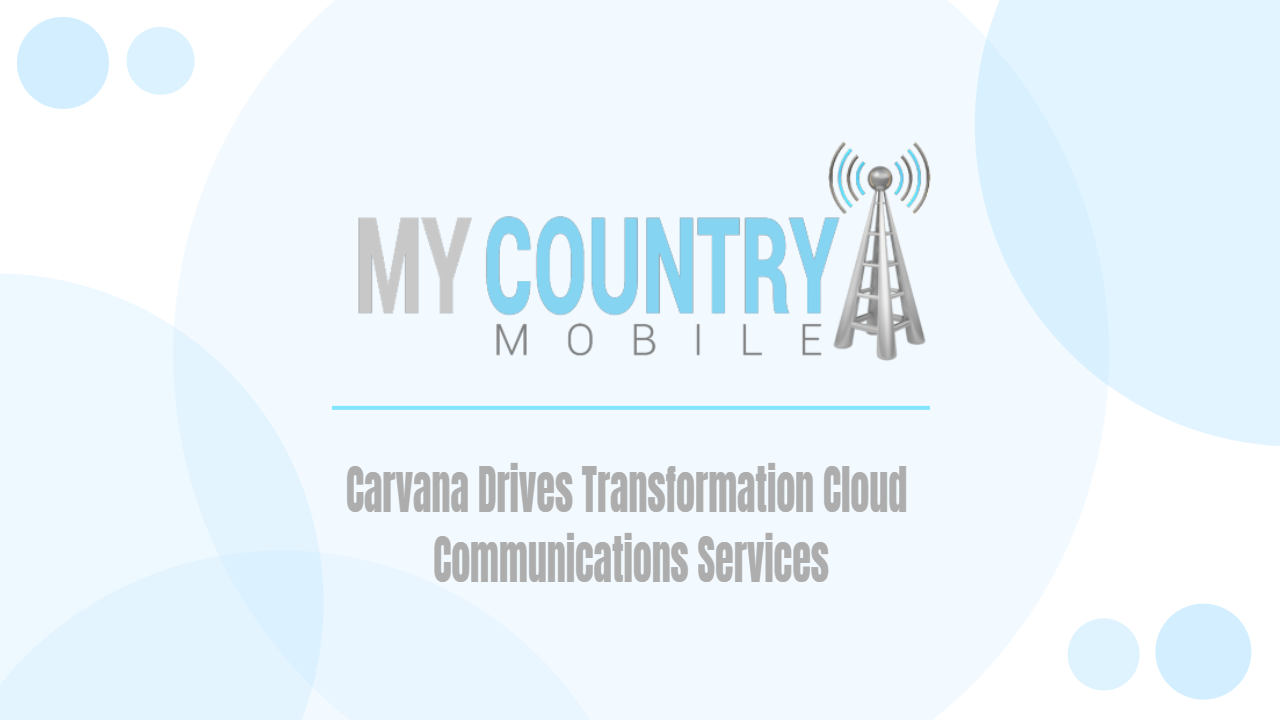 You are currently viewing Carvana Drives Transformation Cloud Communications Services