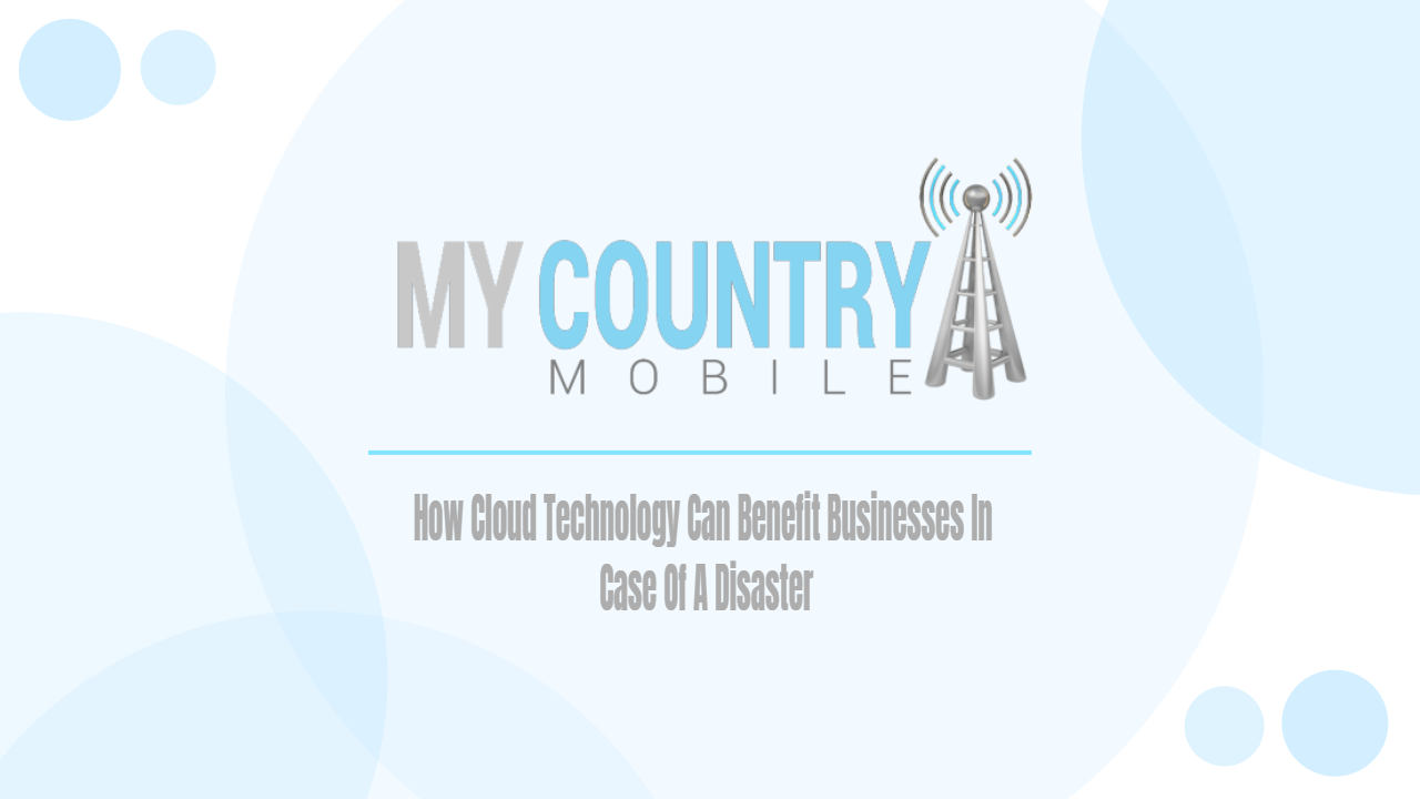 You are currently viewing How Cloud Technology Can Benefit Businesses In Case Of A Disaster