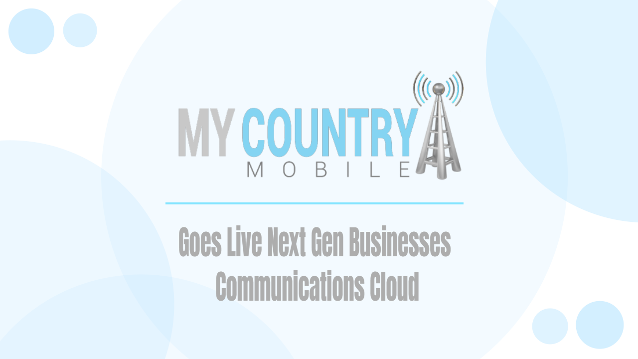 You are currently viewing Goes Live Next Gen Businesses Communications Cloud