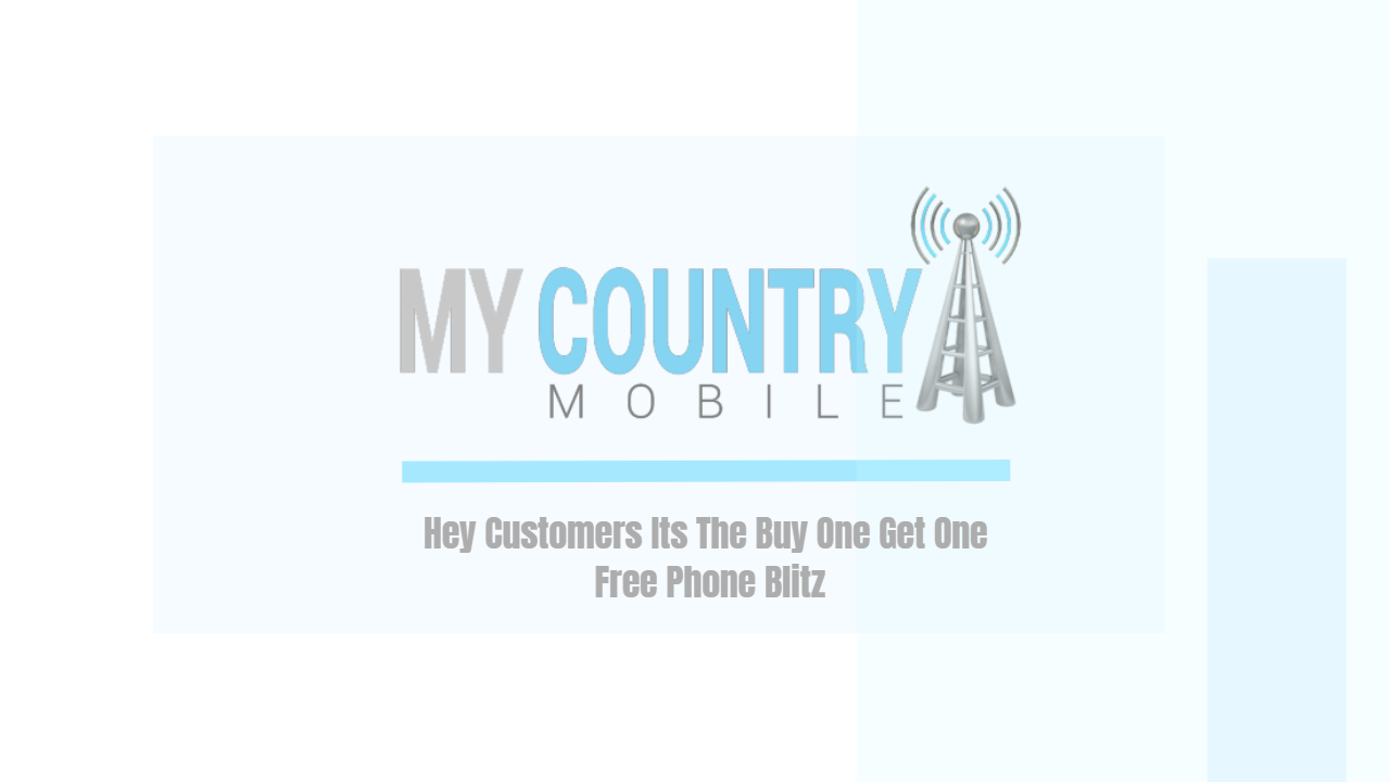 You are currently viewing Hey Customers Its The Buy One Get One Free Phone Blitz