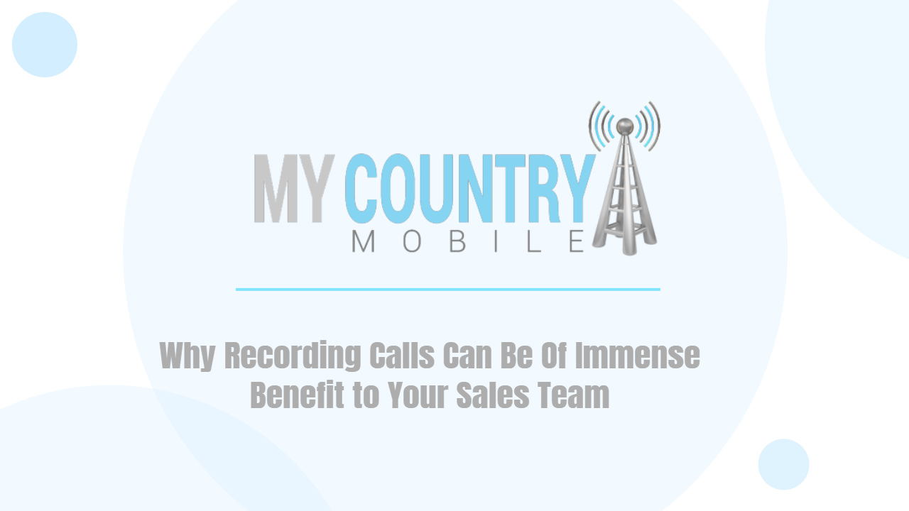 You are currently viewing Why Recording Calls Can Be Of Immense Benefit to Your Sales Team
