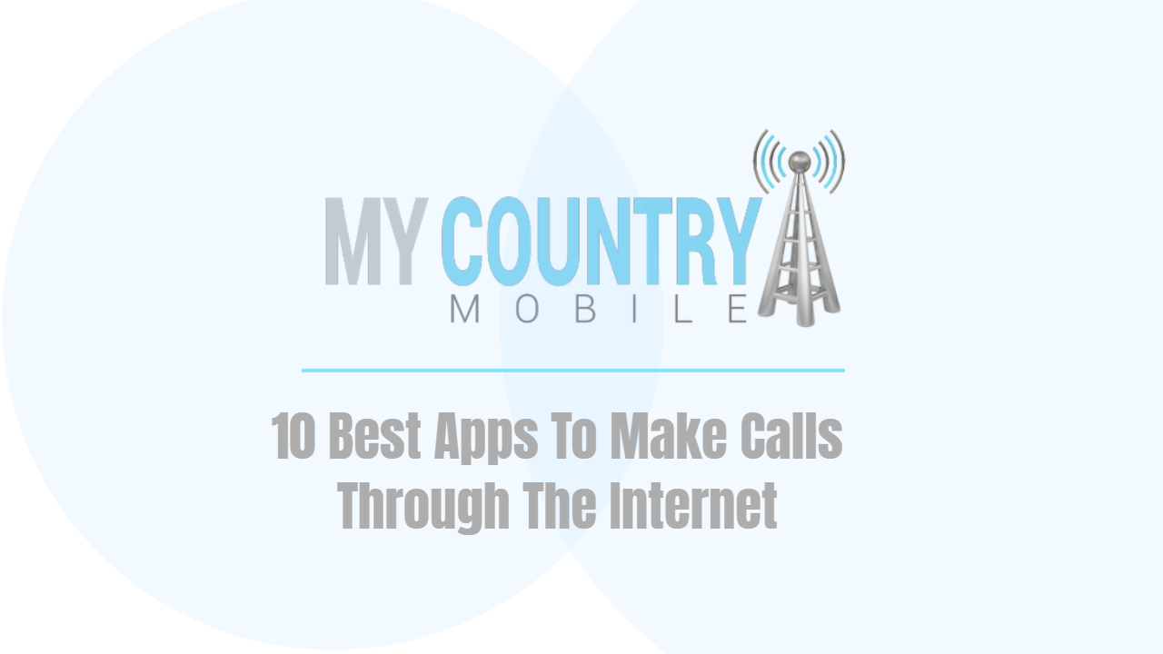 You are currently viewing 10 Best Apps To Make Calls Through The Internet