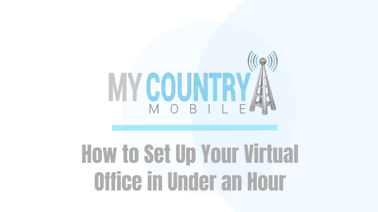 You are currently viewing How to Set Up Your Virtual Office in Under an Hour