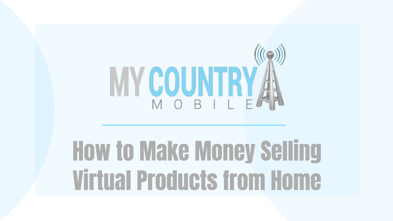 You are currently viewing How to Make Money Selling Virtual Products from Home