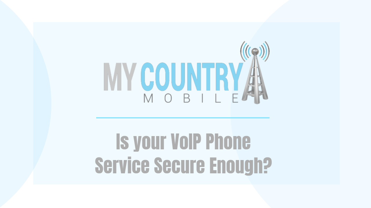 You are currently viewing Is your VoIP Phone Service Secure Enough?