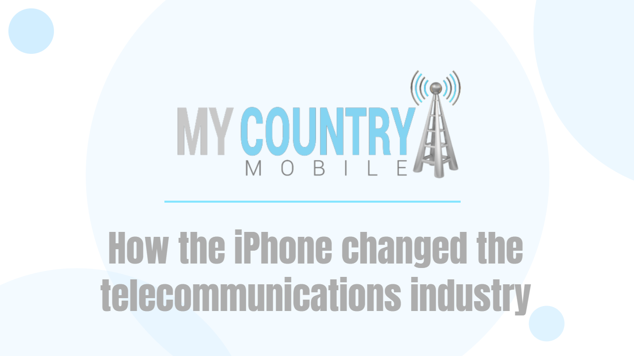 You are currently viewing How the iPhone changed the telecommunications industry