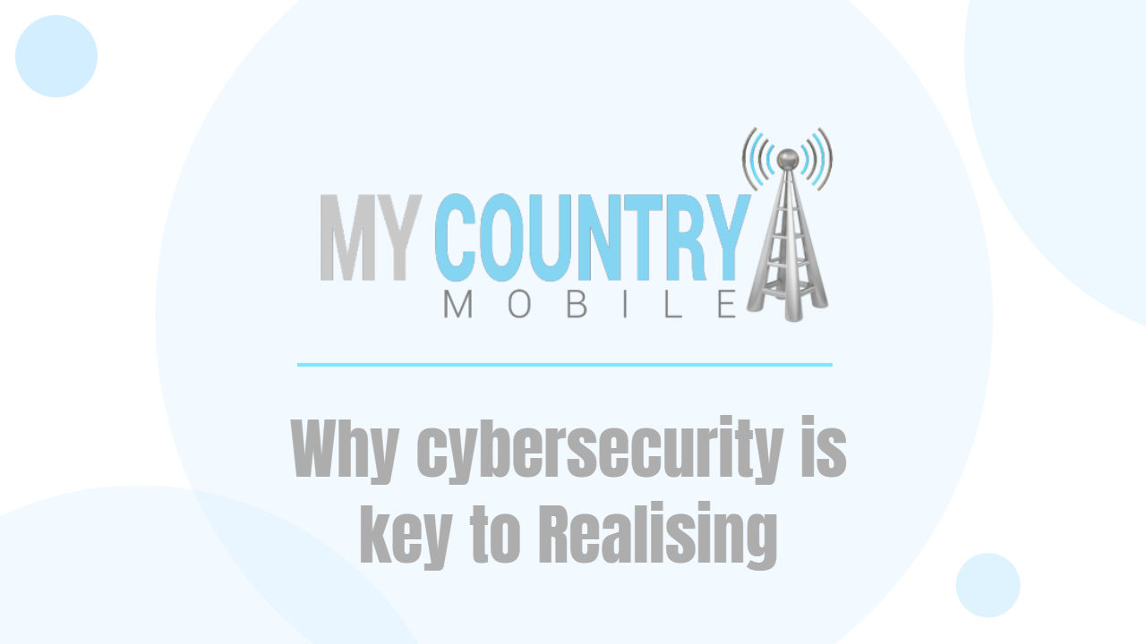 You are currently viewing Why cybersecurity is key to Realising