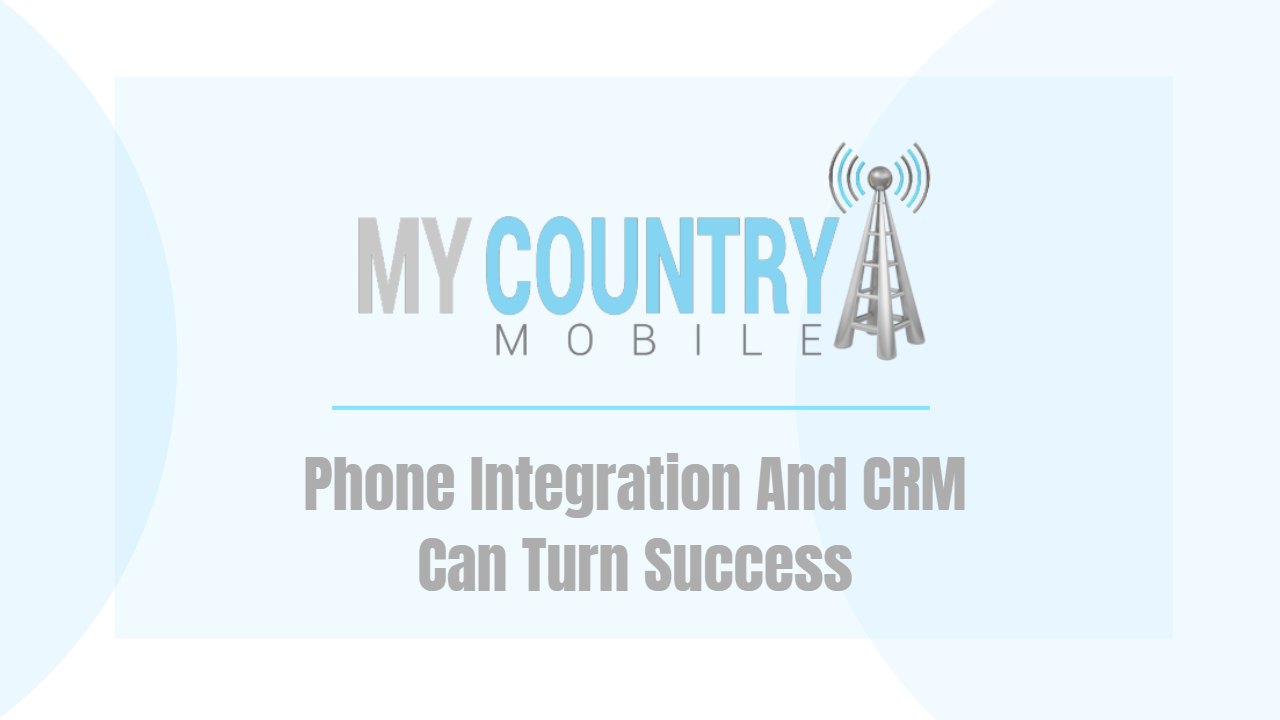You are currently viewing Phone Integration And CRM will Turn Success