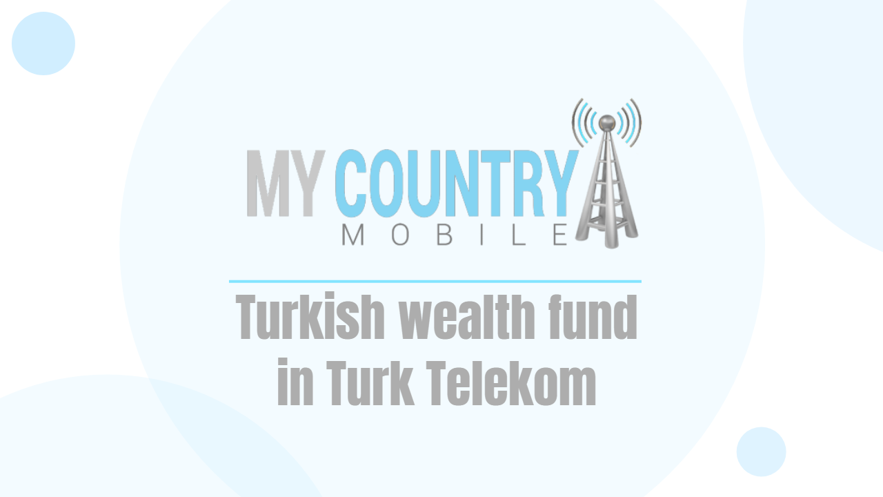 Read more about the article Turkish wealth fund in Turk Telekom
