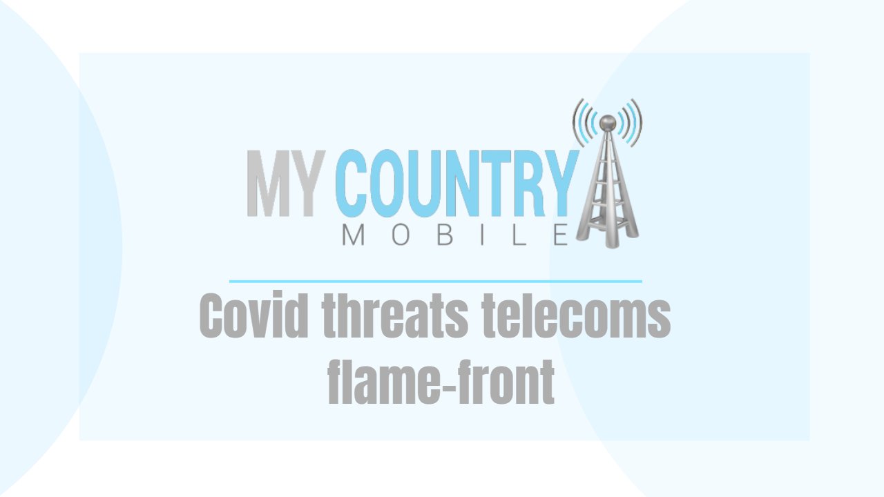 You are currently viewing Covid threats telecoms flame-front