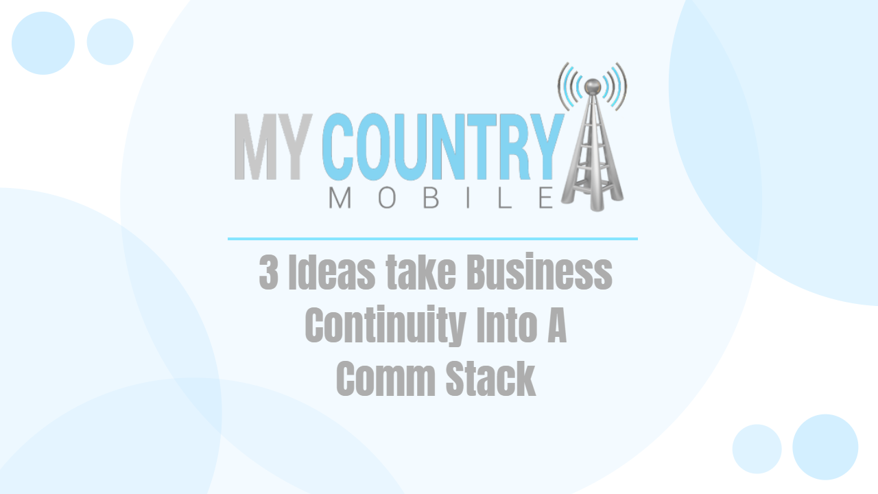 You are currently viewing 3 Ideas take Business Continuity Into A Comm Stack