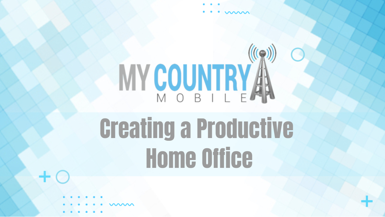 You are currently viewing Creating a Productive Home Office