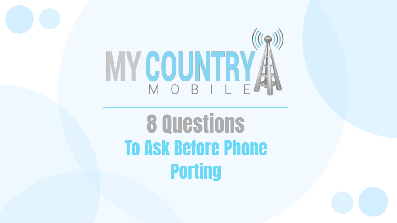 You are currently viewing 8 Questions to Ask Before Phone Porting