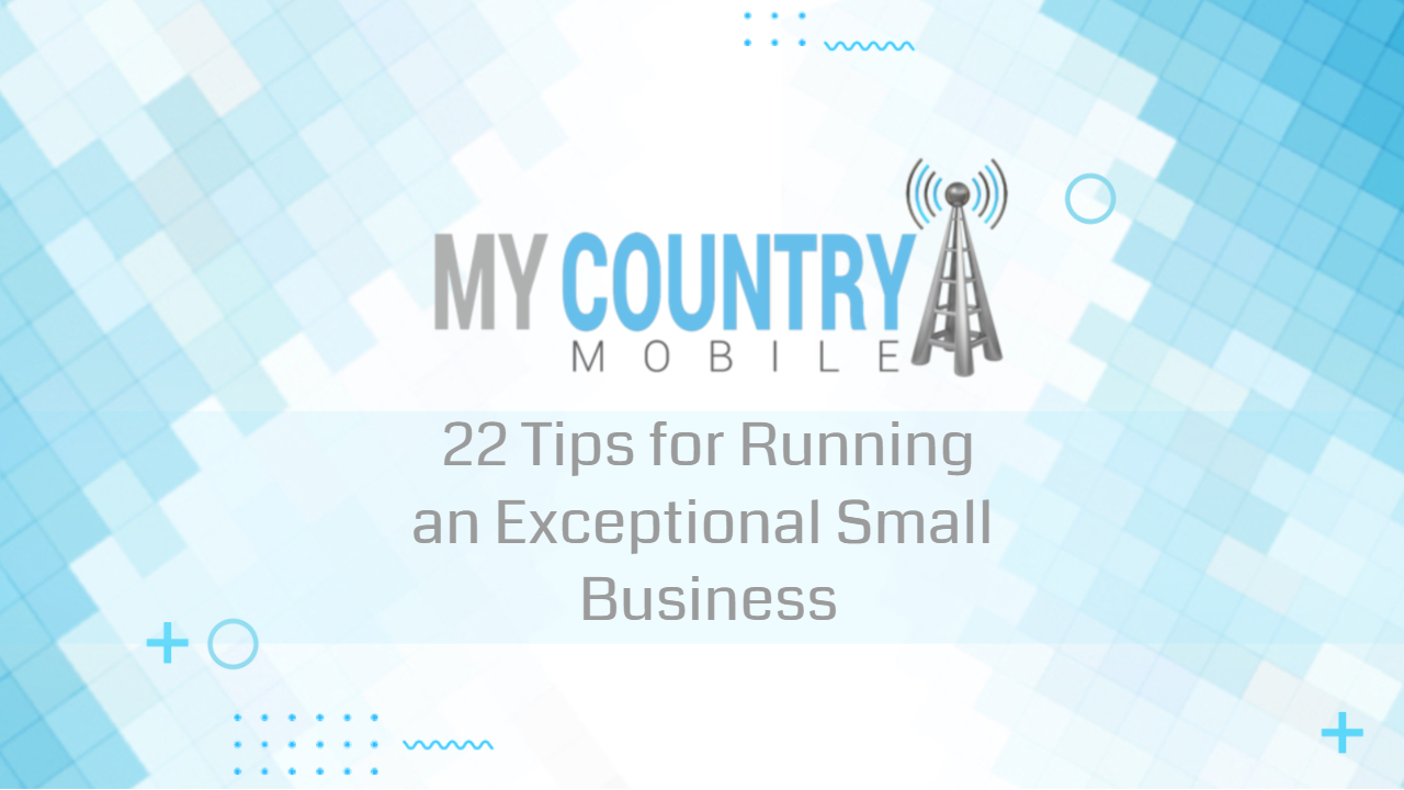 You are currently viewing 22 Tips for Running an Exceptional Small Business