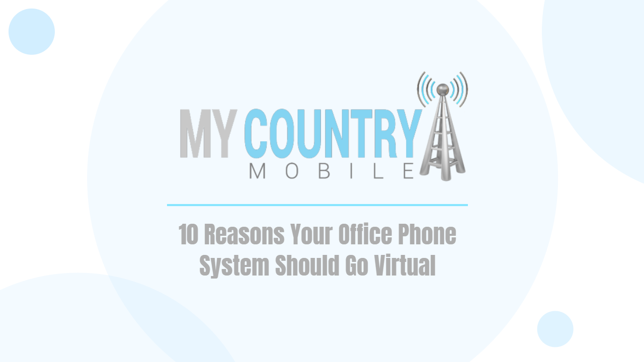You are currently viewing 10 Reasons Your Office Phone System Should Go Virtual