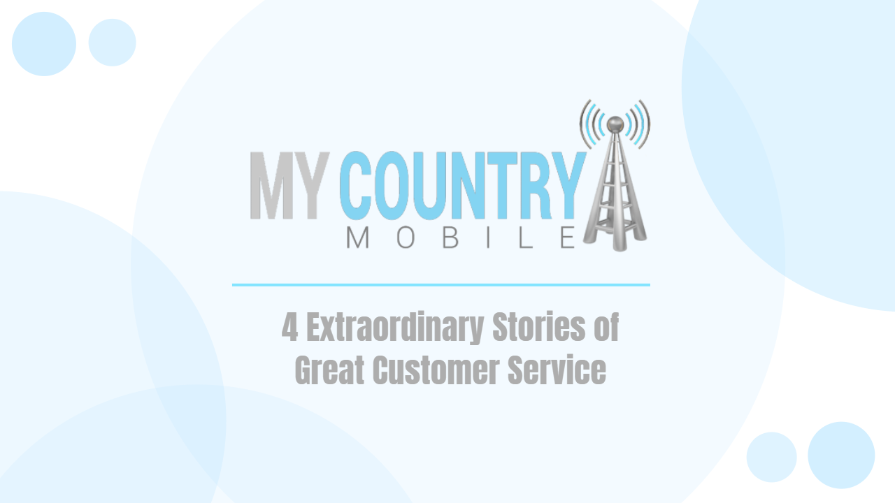You are currently viewing 4 Extraordinary Stories of Great Customer Service