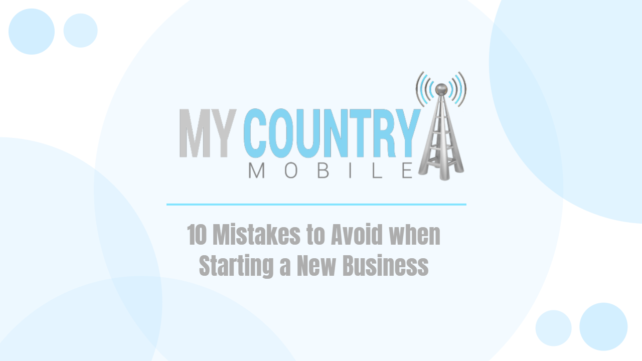 You are currently viewing 10 Mistakes to Avoid when Starting a New Business