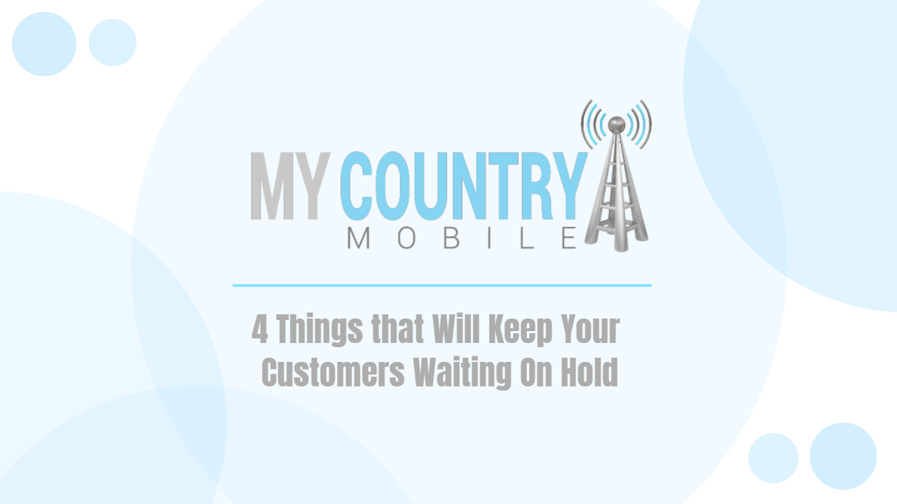 You are currently viewing 4 Things that Will Keep Your Customers Waiting On Hold