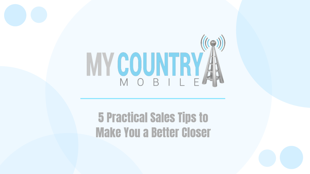 You are currently viewing 5 Practical Sales Tips to Make You a Better Closer