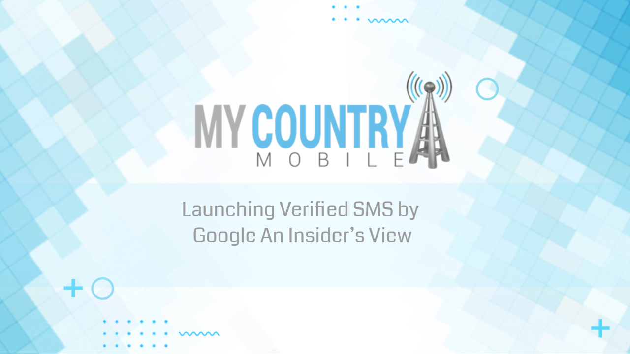 You are currently viewing Launching Verified SMS by Google An Insider’s View