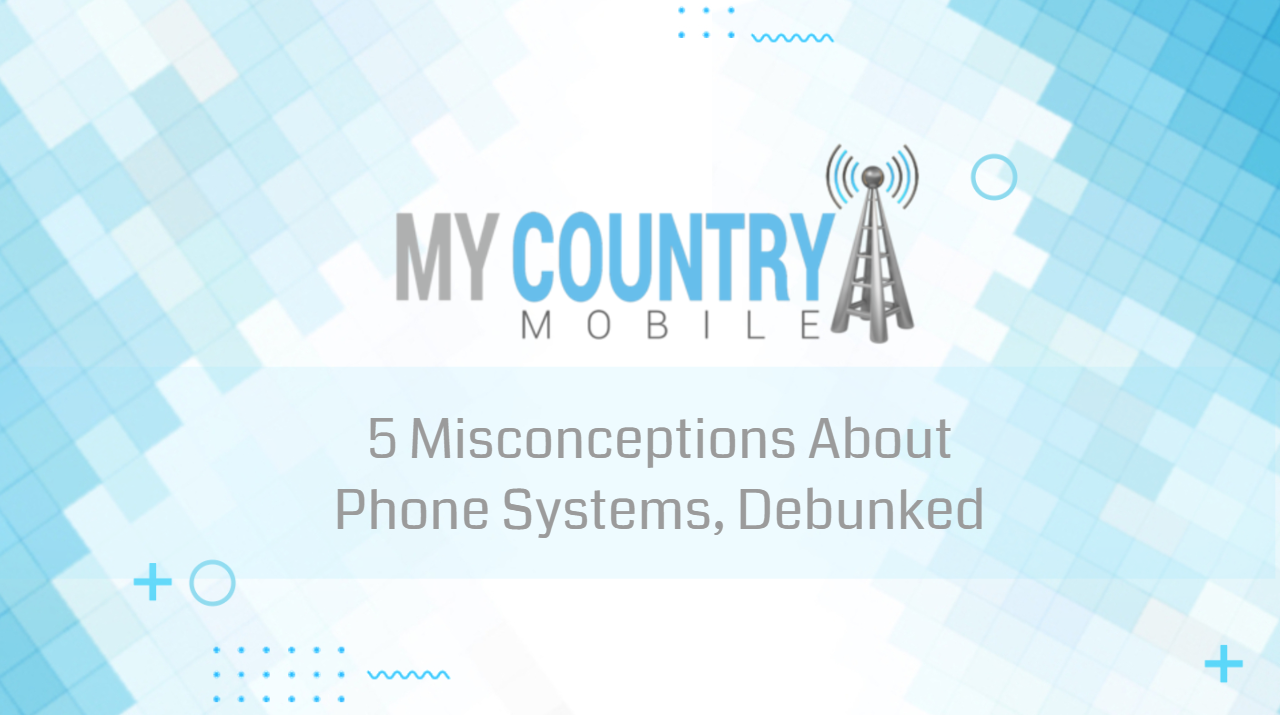 5 Misconceptions About Phone Systems, Debunked - My Country Mobile Meta description preview: Jan 26, 2022 － 5 Misconceptions About Phone Systems, Debunked steady technological advancements have made enterprise smartphone structures.
