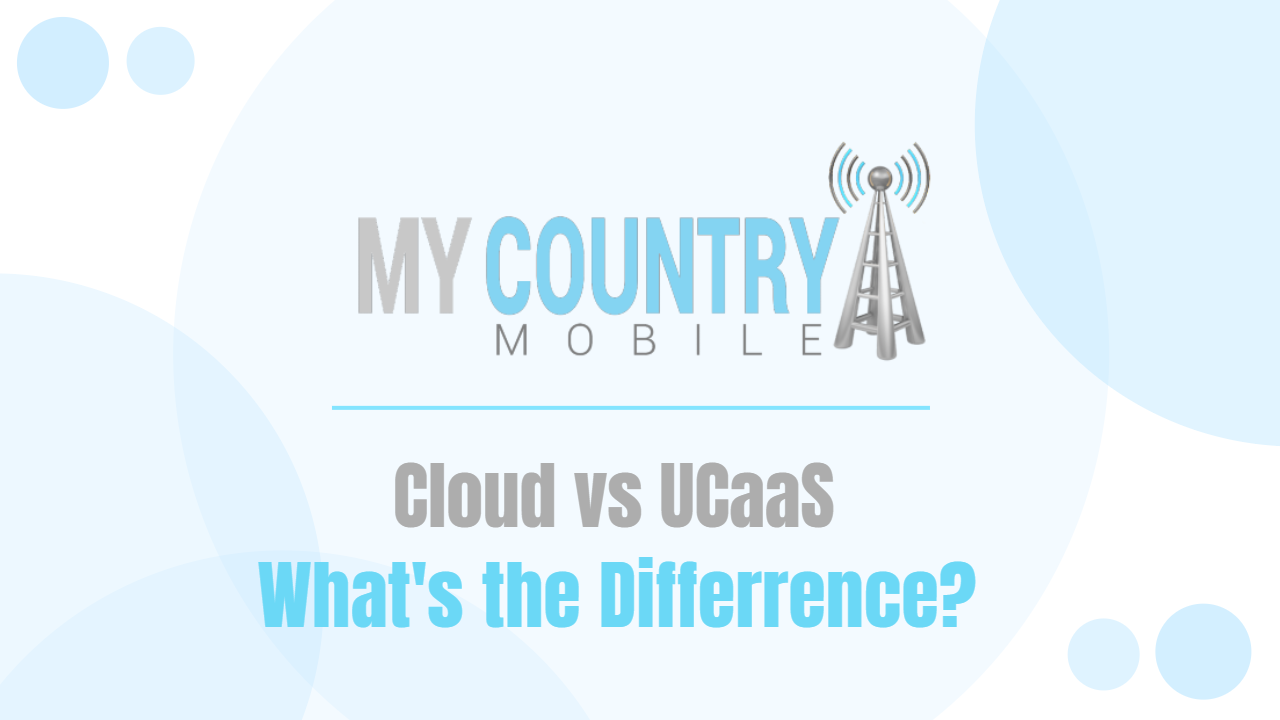 You are currently viewing Cloud vs UCaaS what’s the differrence