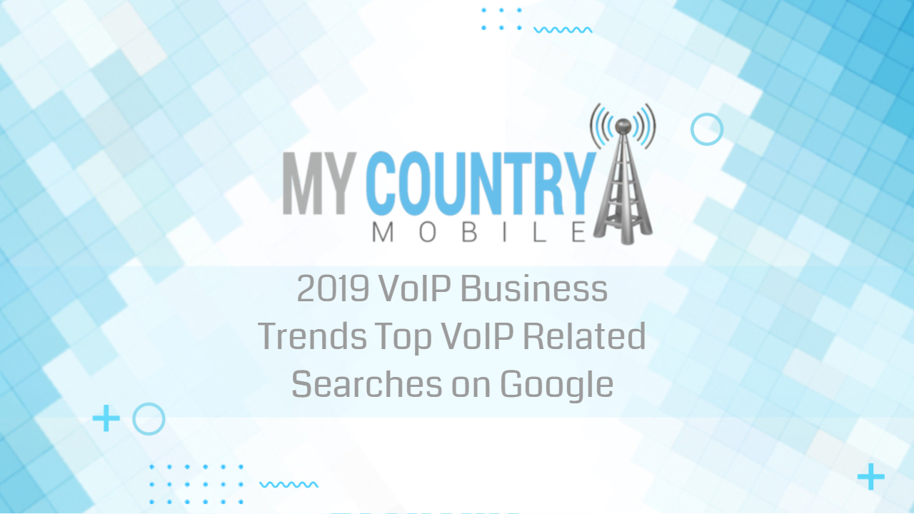 You are currently viewing 2019 VoIP Business Trends Top VoIP Related Searches on Google