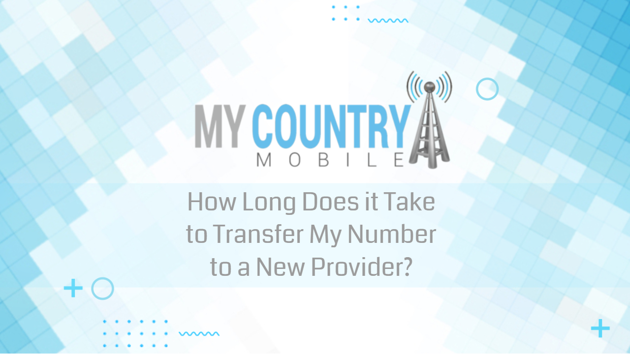 You are currently viewing How Long Does it Take to Transfer My Number to a New Provider?