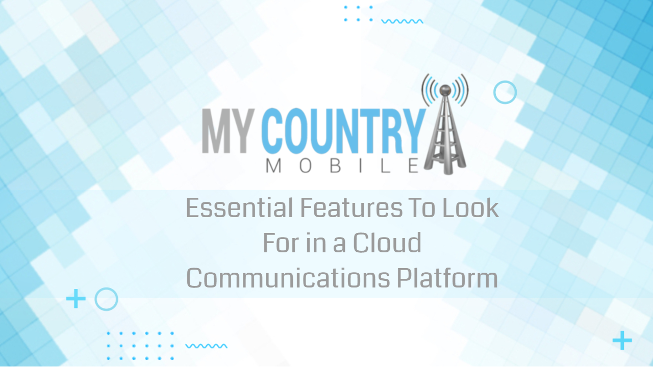 You are currently viewing Features To Look For Cloud Communications Platform